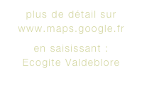 plus de détail sur
www.maps.google.fr

en saisissant :
Ecogite Valdeblore