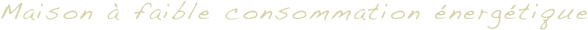 Maison à faible consommation énergétique