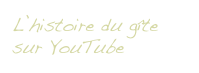 L’histoire du gîte
sur YouTube